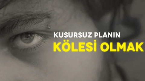 Kusursuz Planın Kölesi Olmak